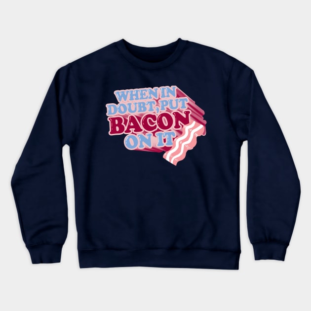 When in doubt, put BACON on it Crewneck Sweatshirt by spookyruthy